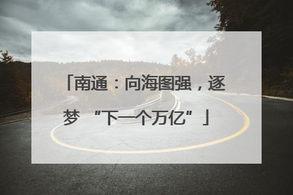 南通：向海图强，逐梦 “下一个万亿”