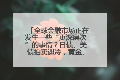 全球金融市场正在发生一些“更深层次”的事情？日债、美债拍卖遇冷，黄金、比特币新高