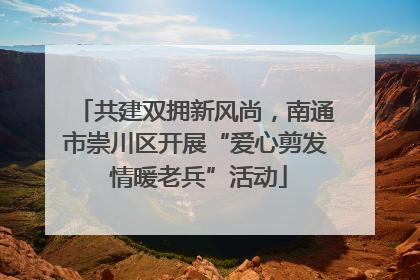 共建双拥新风尚，南通市崇川区开展“爱心剪发 情暖老兵”活动