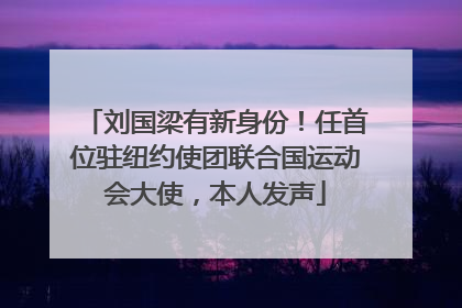 刘国梁有新身份！任首位驻纽约使团联合国运动会大使，本人发声