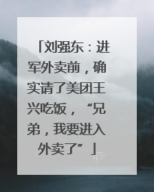 刘强东：进军外卖前，确实请了美团王兴吃饭，“兄弟，我要进入外卖了”