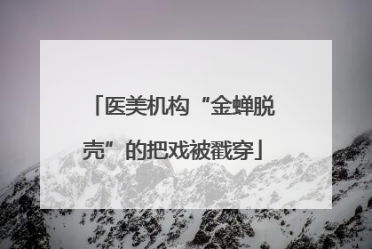 医美机构“金蝉脱壳”的把戏被戳穿