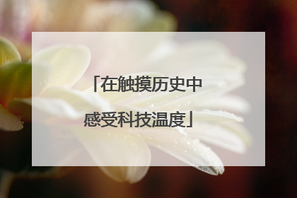 在触摸历史中感受科技温度