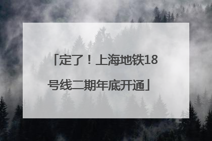 定了！上海地铁18号线二期年底开通