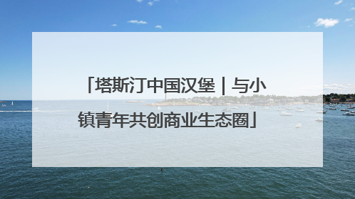 塔斯汀中国汉堡｜与小镇青年共创商业生态圈