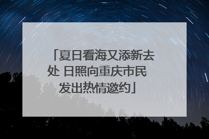 夏日看海又添新去处 日照向重庆市民发出热情邀约