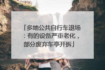 多地公共自行车退场：有的设备严重老化，部分废弃车亭开拆