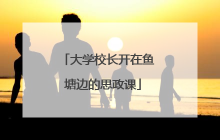 大学校长开在鱼塘边的思政课