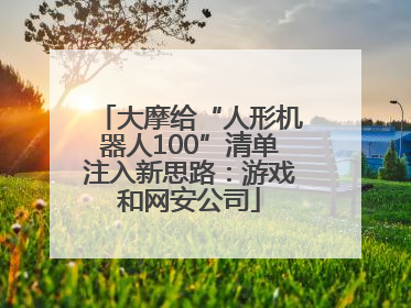 大摩给“人形机器人100”清单注入新思路：游戏和网安公司