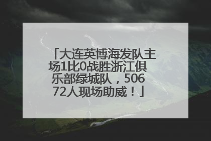大连英博海发队主场1比0战胜浙江俱乐部绿城队，50672人现场助威！