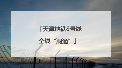天津地铁8号线全线“洞通”