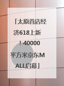 太原首店经济618上新！40000平方米京东MALL启幕