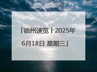 德州速览丨2025年6月18日 星期三