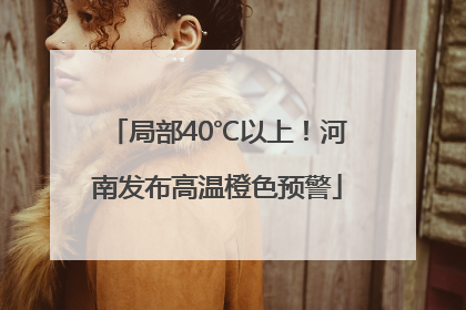 局部40℃以上！河南发布高温橙色预警