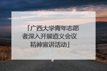 广西大学青年志愿者深入开展遵义会议精神宣讲活动