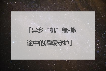 异乡“机”缘-旅途中的温暖守护