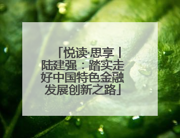 悦读·思享丨陆建强：踏实走好中国特色金融发展创新之路
