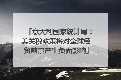 意大利国家统计局：美关税政策将对全球经贸前景产生负面影响