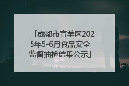 成都市青羊区2025年5-6月食品安全监督抽检结果公示