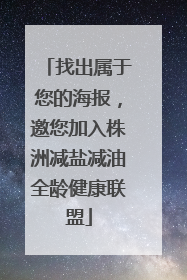 找出属于您的海报，邀您加入株洲减盐减油全龄健康联盟