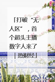 打破“无人区”，首个超头主播数字人来了｜热财经