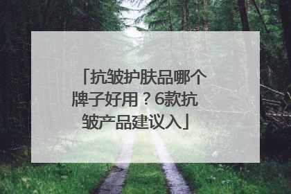 抗皱护肤品哪个牌子好用？6款抗皱产品建议入