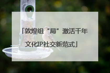敦煌组“局”激活千年文化IP社交新范式
