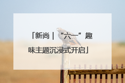 新尚｜“六一”趣味主题沉浸式开启