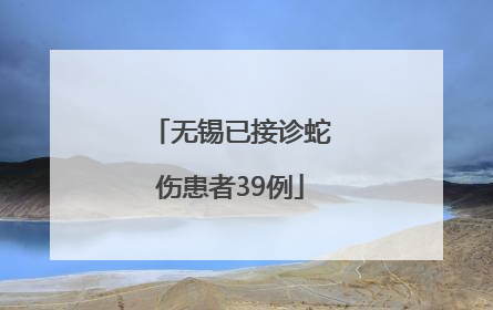 无锡已接诊蛇伤患者39例