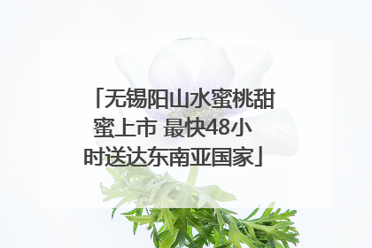 无锡阳山水蜜桃甜蜜上市 最快48小时送达东南亚国家