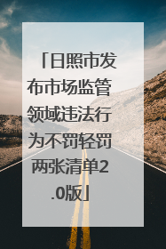 日照市发布市场监管领域违法行为不罚轻罚两张清单2.0版