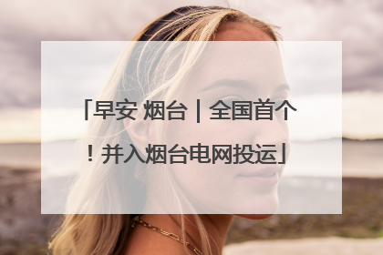 早安 烟台｜全国首个！并入烟台电网投运