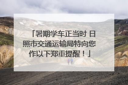 暑期学车正当时 日照市交通运输局特向您作以下郑重提醒！