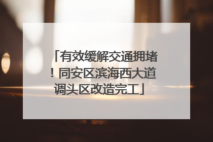 有效缓解交通拥堵！同安区滨海西大道调头区改造完工