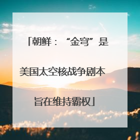 朝鲜：“金穹”是美国太空核战争剧本 旨在维持霸权