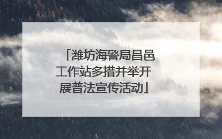 潍坊海警局昌邑工作站多措并举开展普法宣传活动