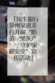 民生银行泉州泉港支行开展“防范‘黑灰产’，守护家庭安全”宣传活动