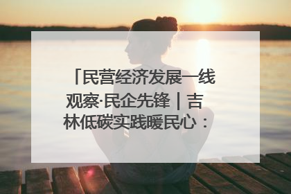 民营经济发展一线观察·民企先锋｜吉林低碳实践暖民心：太阳能供暖技术为北方清洁取暖破局