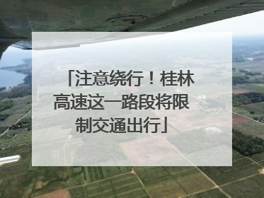 注意绕行！桂林高速这一路段将限制交通出行