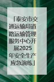 泰安市交通运输局道路运输管理服务中心开展2025年安全生产应急演练