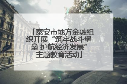 泰安市地方金融组织开展“筑牢战斗堡垒 护航经济发展”主题教育活动