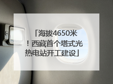 海拔4650米！西藏首个塔式光热电站开工建设