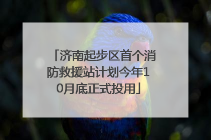 济南起步区首个消防救援站计划今年10月底正式投用