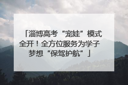淄博高考“宠娃”模式全开！全方位服务为学子梦想“保驾护航”