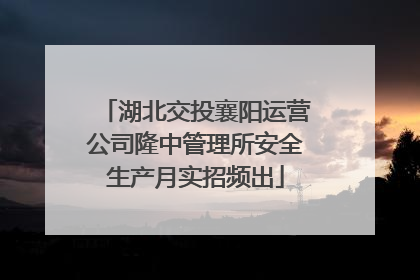 湖北交投襄阳运营公司隆中管理所安全生产月实招频出