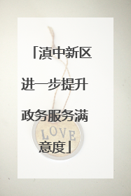 滇中新区进一步提升政务服务满意度