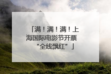 满！满！满！上海国际电影节开票“全线飘红”
