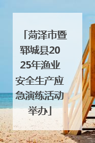 菏泽市暨郓城县2025年渔业安全生产应急演练活动举办