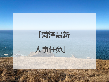 菏泽最新人事任免