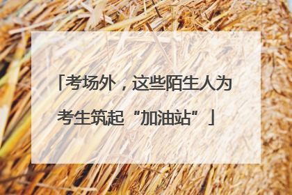 考场外，这些陌生人为考生筑起“加油站”